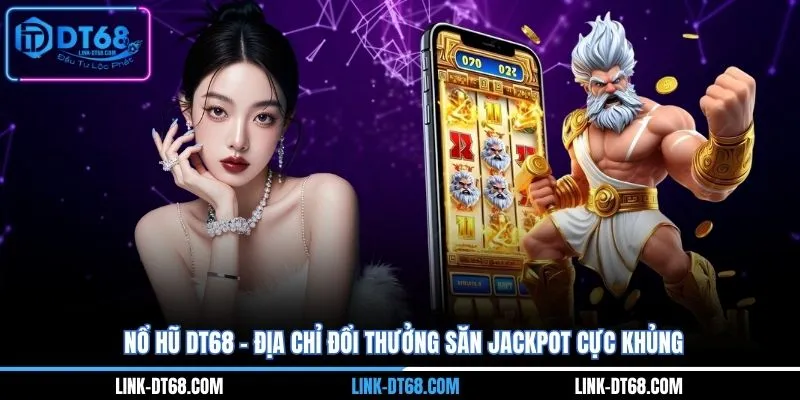 Nổ Hũ DT68 - Địa Chỉ Đổi Thưởng Săn Jackpot Cực Khủng